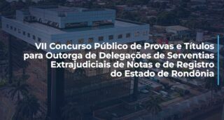 Divulgados resultados e convocações do VII concurso de cartórios em Rondônia